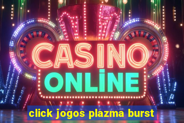 click jogos plazma burst